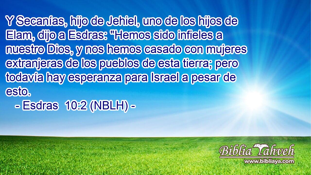  Y Secanías, hijo de Jehiel, uno de los hijos de Elam, dijo a Esdras: 