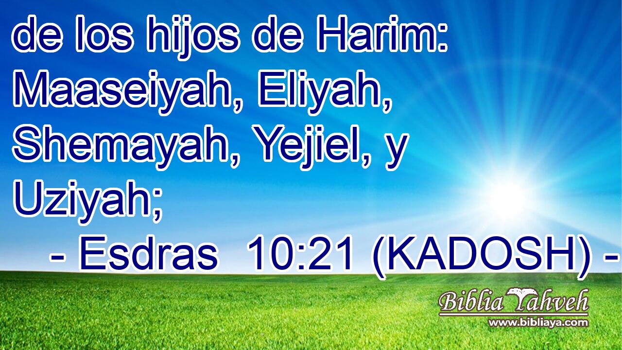  de los hijos de Harim: Maaseiyah, Eliyah, Shemayah, Yejiel, y Uziyah; 
