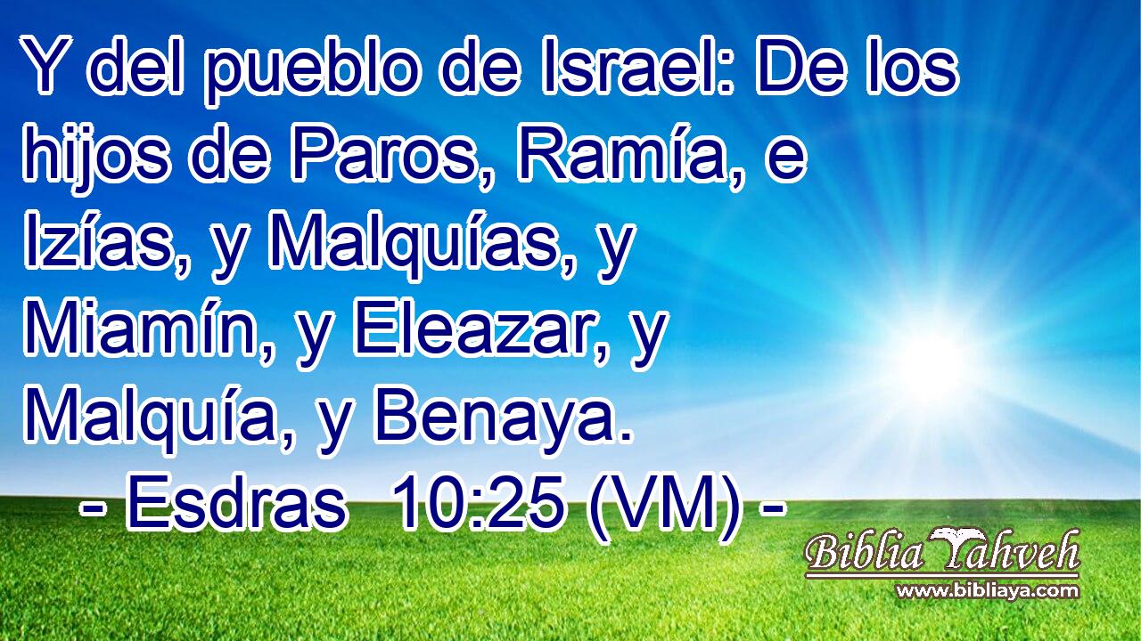  Y del pueblo de Israel: De los hijos de Paros, Ramía, e Izías, y Malquías, y Miamín, y Eleazar, y Malquía, y Benaya. 