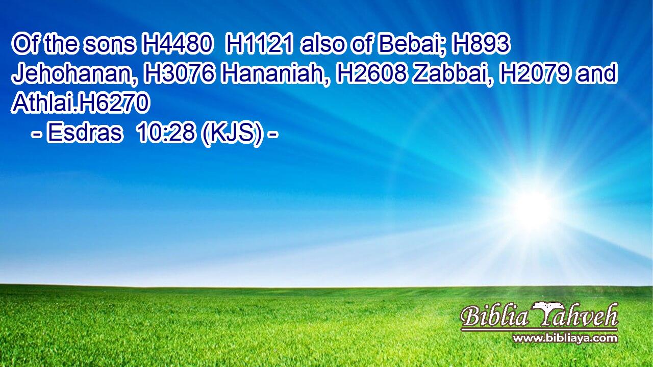 Of the sons H4480  H1121 also of Bebai; H893 Jehohanan, H3076 Hananiah, H2608 Zabbai, H2079 and Athlai.H6270