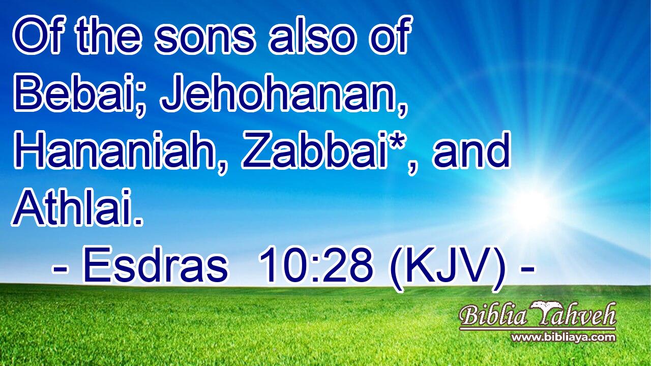 Of the sons also of Bebai; Jehohanan, Hananiah, Zabbai*, and Athlai.