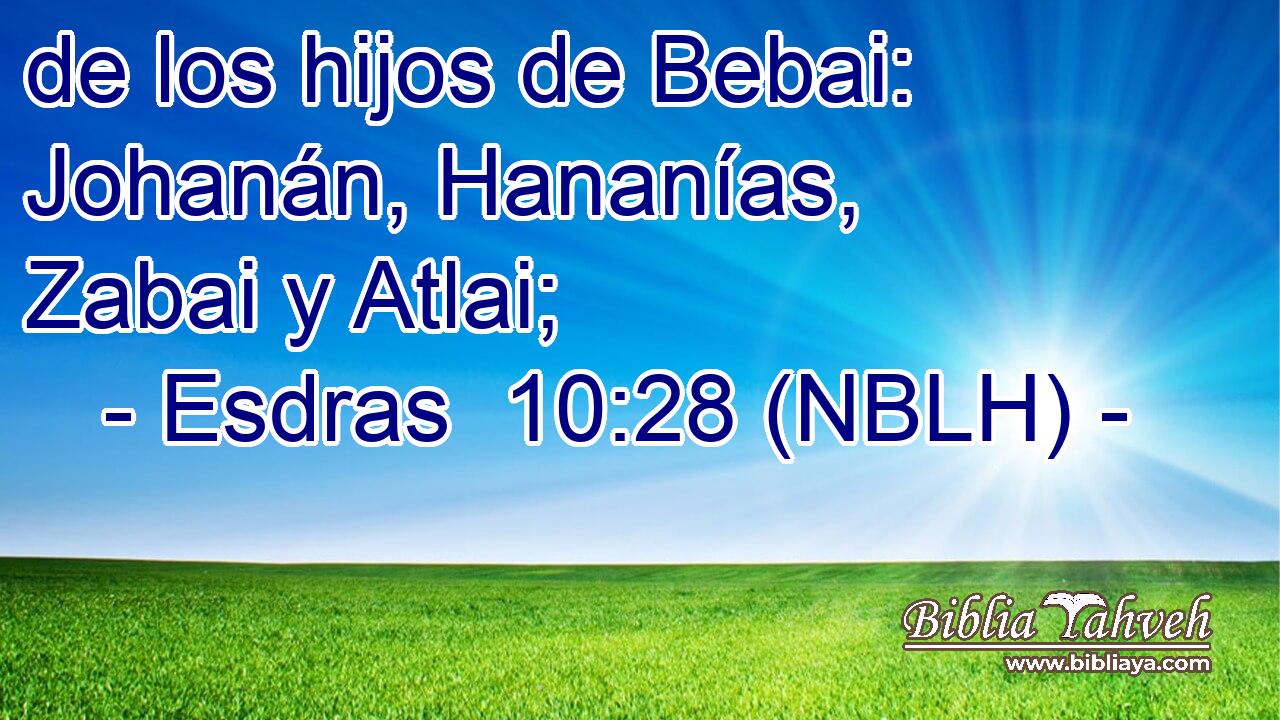  de los hijos de Bebai: Johanán, Hananías, Zabai y Atlai; 