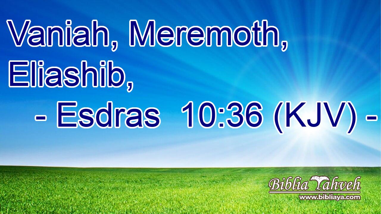 Vaniah, Meremoth, Eliashib,