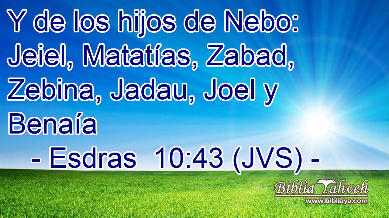 Y de los hijos de Nebo: Jeiel, Matatías, Zabad, Zebina, Jadau, Joel y Benaía