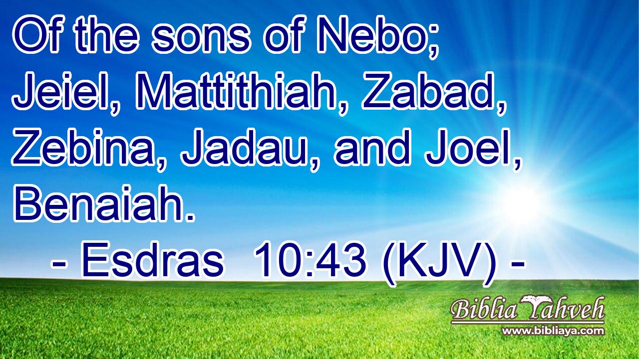 Of the sons of Nebo; Jeiel, Mattithiah, Zabad, Zebina, Jadau, and Joel, Benaiah.