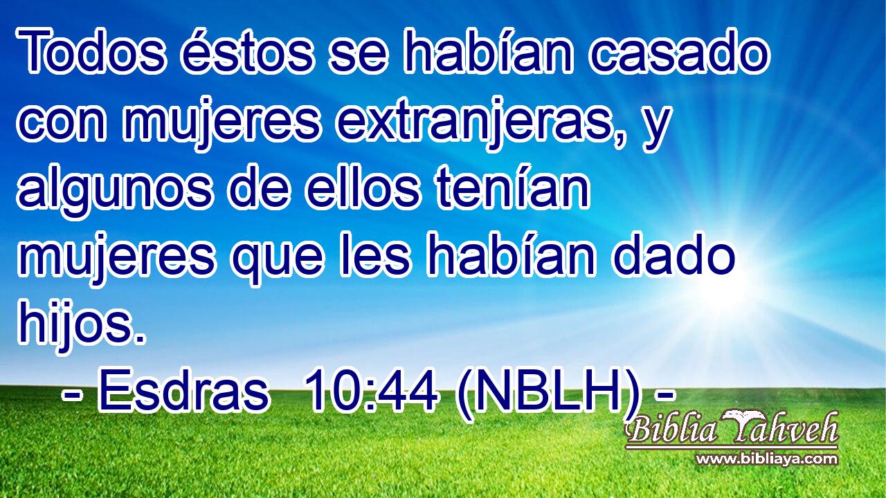  Todos éstos se habían casado con mujeres extranjeras, y algunos de ellos tenían mujeres que les habían dado hijos. 