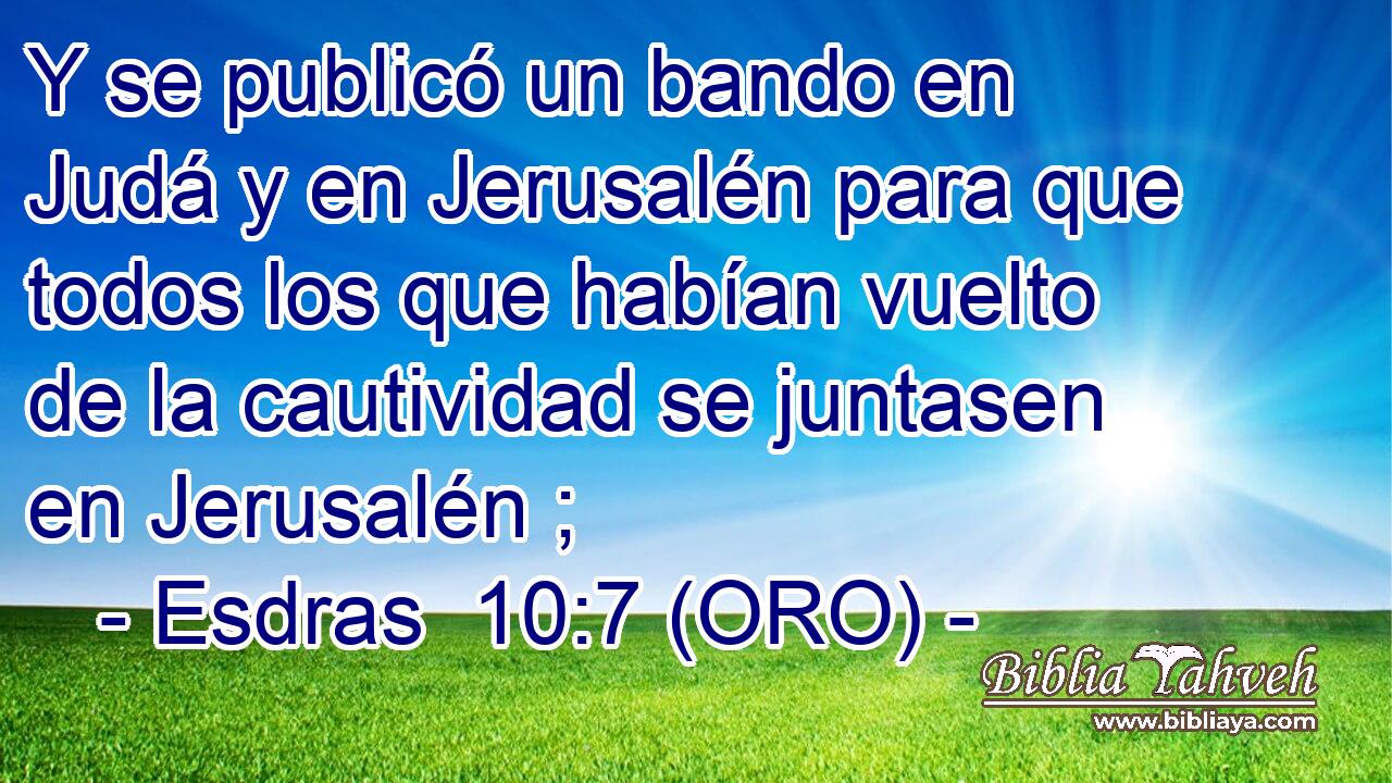  Y se publicó un bando en Judá y en Jerusalén para que todos los que habían vuelto de la cautividad se juntasen en Jerusalén ; 