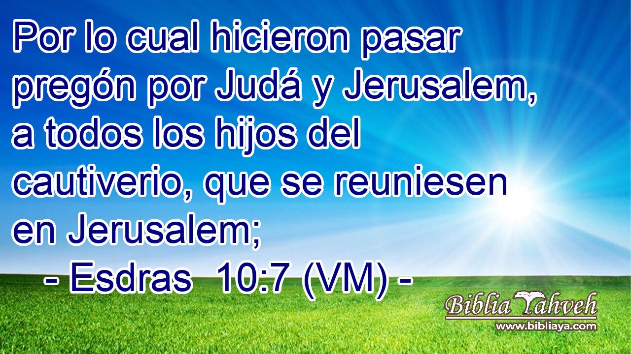  Por lo cual hicieron pasar pregón por Judá y Jerusalem, a todos los hijos del cautiverio, que se reuniesen en Jerusalem; 