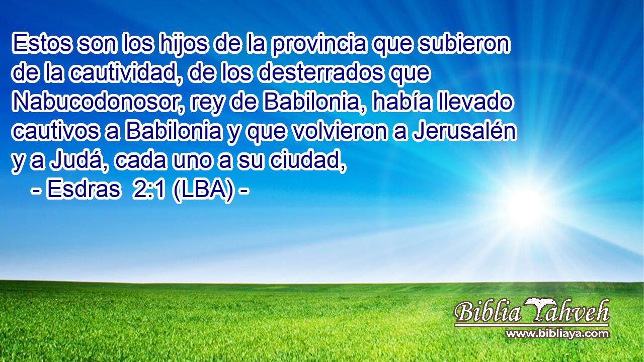 Estos son los hijos de la provincia que subieron de la cautividad, de los desterrados que Nabucodonosor, rey de Babilonia, había llevado cautivos a Babilonia y que volvieron a Jerusalén y a Judá, cada uno a su ciudad,
