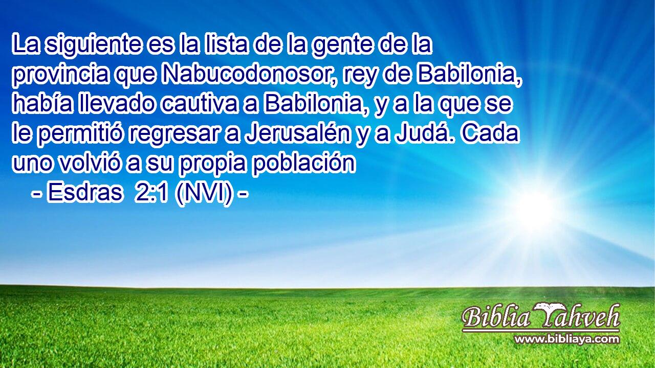  La siguiente es la lista de la gente de la provincia que Nabucodonosor, rey de Babilonia, había llevado cautiva a Babilonia, y a la que se le permitió regresar a Jerusalén y a Judá. Cada uno volvió a su propia población 