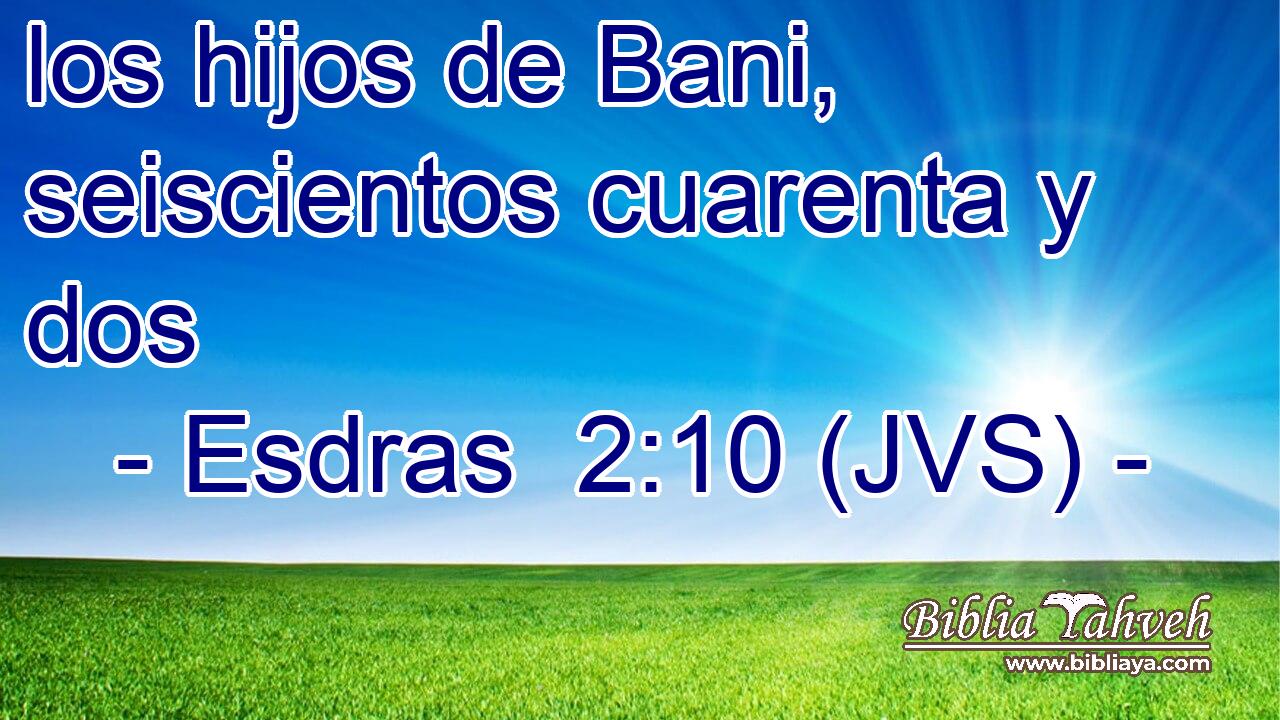 los hijos de Bani, seiscientos cuarenta y dos