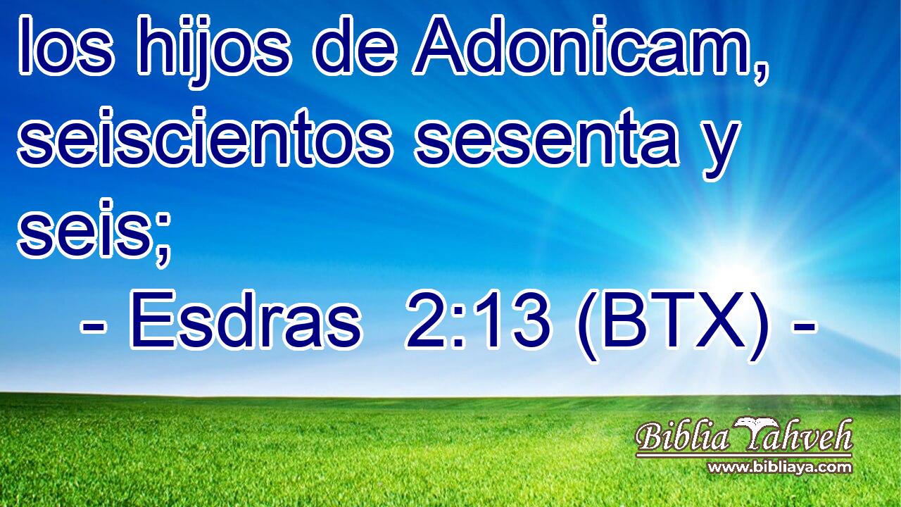 los hijos de Adonicam, seiscientos sesenta y seis;