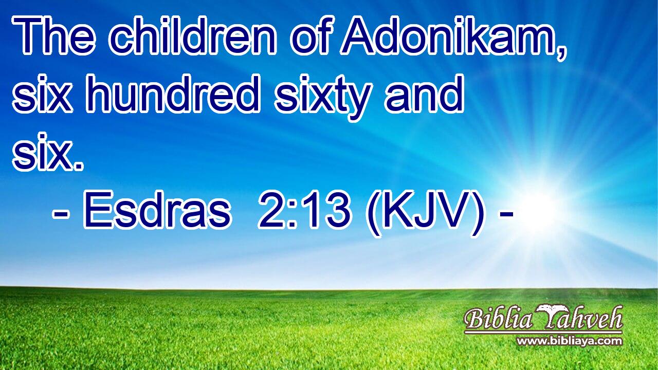The children of Adonikam, six hundred sixty and six.