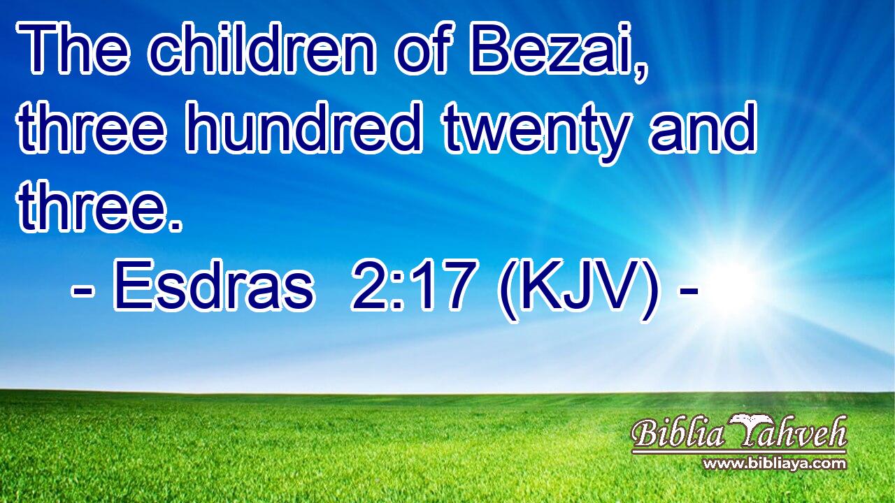 The children of Bezai, three hundred twenty and three.
