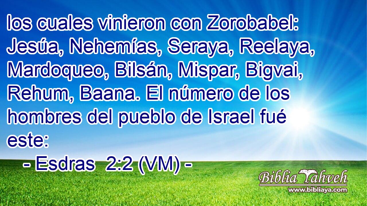  los cuales vinieron con Zorobabel: Jesúa, Nehemías, Seraya, Reelaya, Mardoqueo, Bilsán, Mispar, Bigvai, Rehum, Baana. El número de los hombres del pueblo de Israel fué este: 