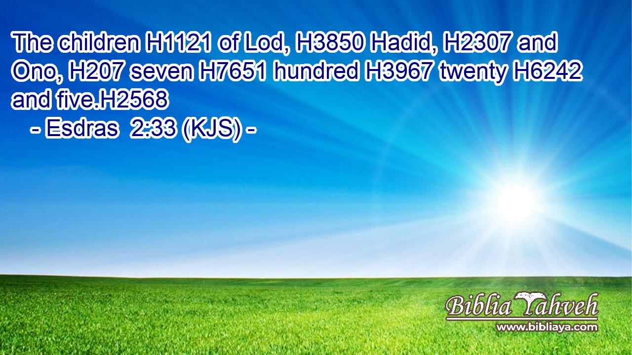 The children H1121 of Lod, H3850 Hadid, H2307 and Ono, H207 seven H7651 hundred H3967 twenty H6242 and five.H2568