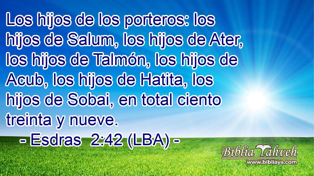 Los hijos de los porteros: los hijos de Salum, los hijos de Ater, los hijos de Talmón, los hijos de Acub, los hijos de Hatita, los hijos de Sobai, en total ciento treinta y nueve.