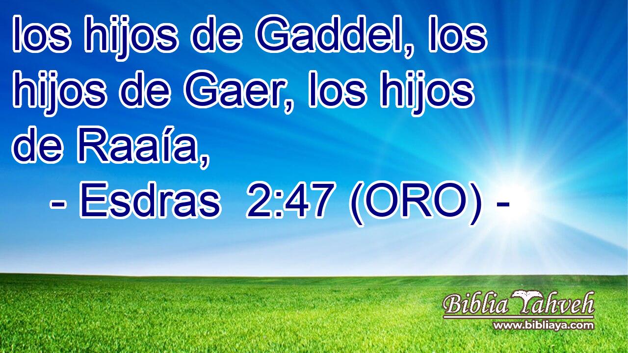  los hijos de Gaddel, los hijos de Gaer, los hijos de Raaía, 