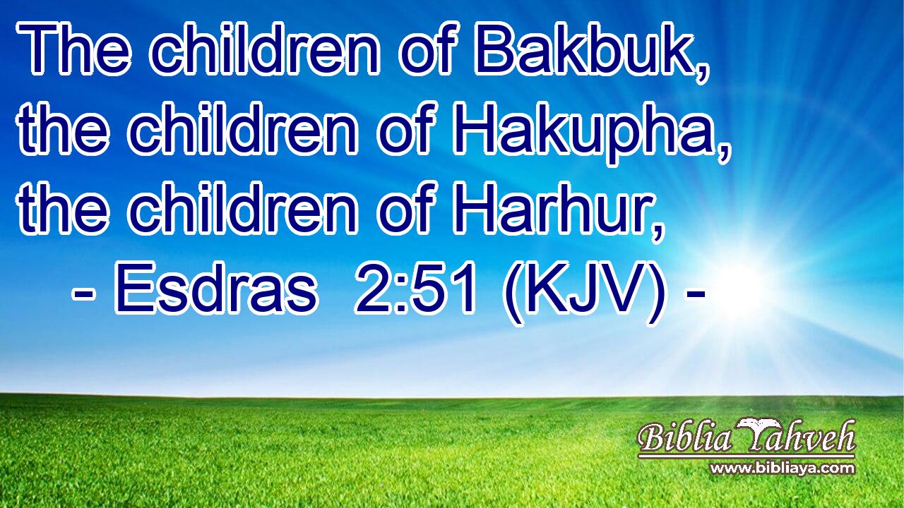 The children of Bakbuk, the children of Hakupha, the children of Harhur,