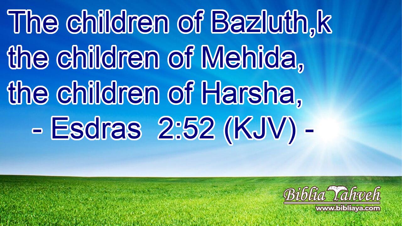 The children of Bazluth,k the children of Mehida, the children of Harsha,