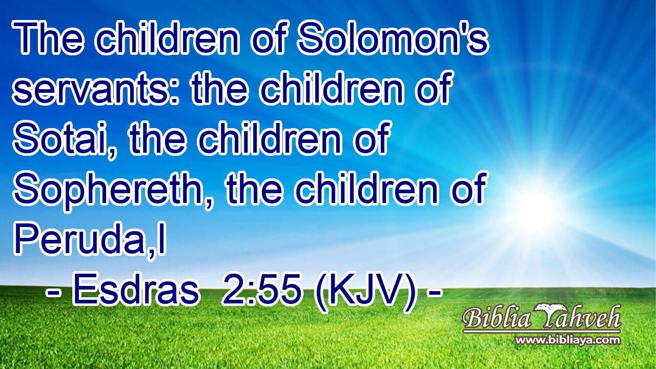 The children of Solomon's servants: the children of Sotai, the children of Sophereth, the children of Peruda,l