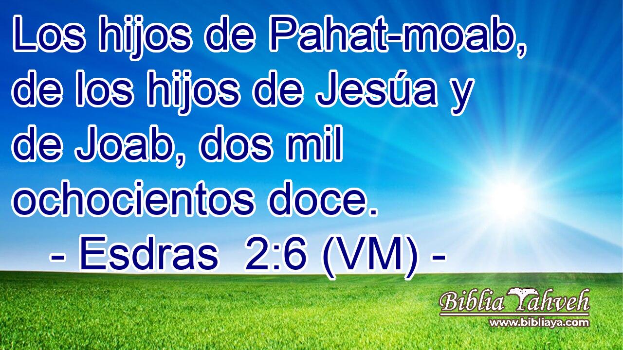  Los hijos de Pahat-moab, de los hijos de Jesúa y de Joab, dos mil ochocientos doce. 