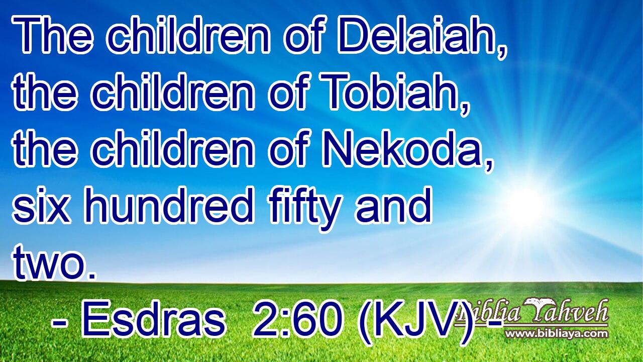 The children of Delaiah, the children of Tobiah, the children of Nekoda, six hundred fifty and two.