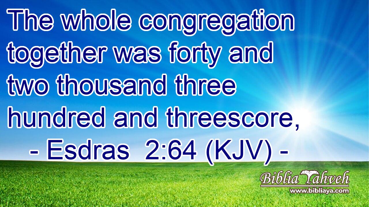 The whole congregation together was forty and two thousand three hundred and threescore,