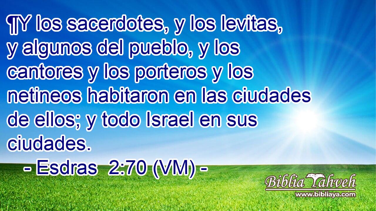 ¶Y los sacerdotes, y los levitas, y algunos del pueblo, y los cantores y los porteros y los netineos habitaron en las ciudades de ellos; y todo Israel en sus ciudades. 