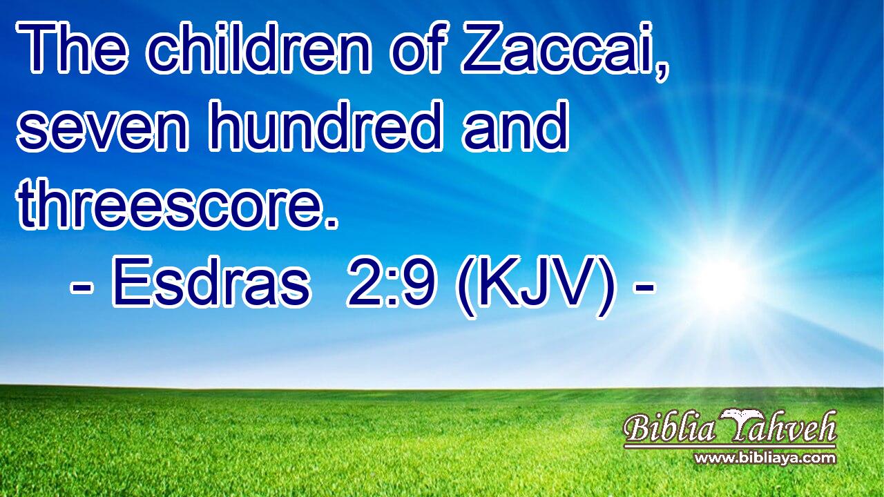 The children of Zaccai, seven hundred and threescore.