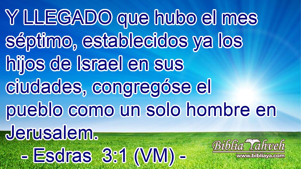  Y LLEGADO que hubo el mes séptimo, establecidos ya los hijos de Israel en sus ciudades, congregóse el pueblo como un solo hombre en Jerusalem. 