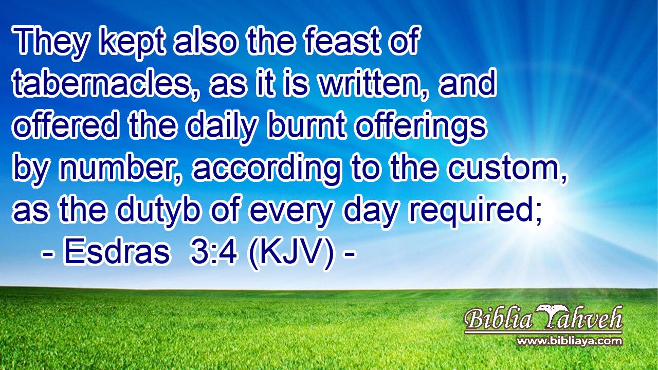 They kept also the feast of tabernacles, as it is written, and offered the daily burnt offerings by number, according to the custom, as the dutyb of every day required;