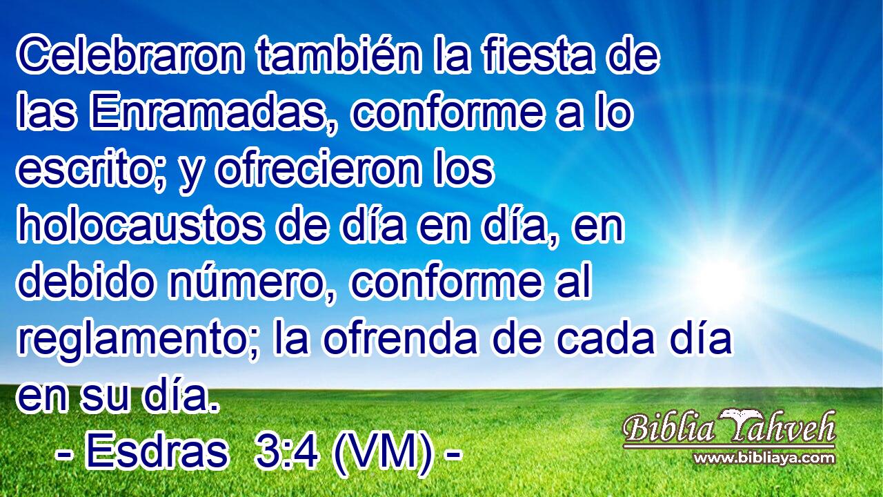  Celebraron también la fiesta de las Enramadas, conforme a lo escrito; y ofrecieron los holocaustos de día en día, en debido número, conforme al reglamento; la ofrenda de cada día en su día. 