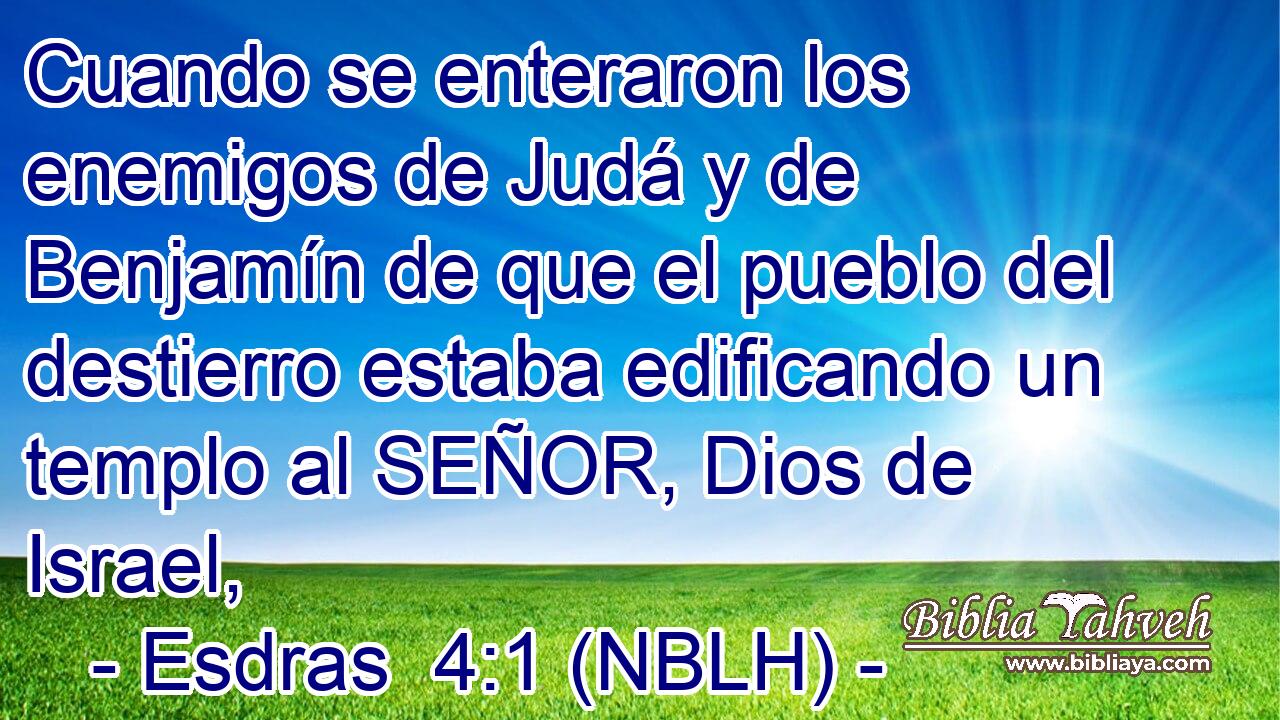  Cuando se enteraron los enemigos de Judá y de Benjamín de que el pueblo del destierro estaba edificando un templo al SEÑOR, Dios de Israel, 