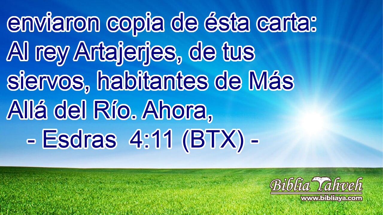 enviaron copia de ésta carta: Al rey Artajerjes, de tus siervos, habitantes de Más Allá del Río. Ahora,