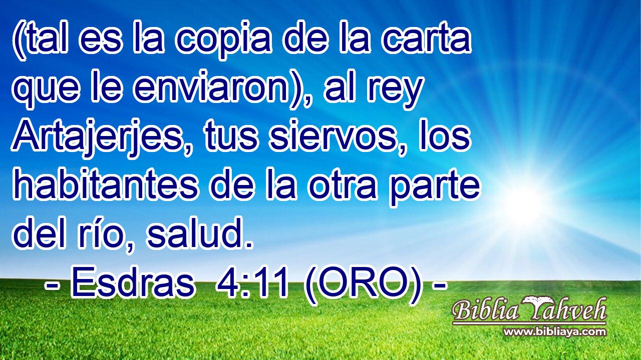  (tal es la copia de la carta que le enviaron), al rey Artajerjes, tus siervos, los habitantes de la otra parte del río, salud. 