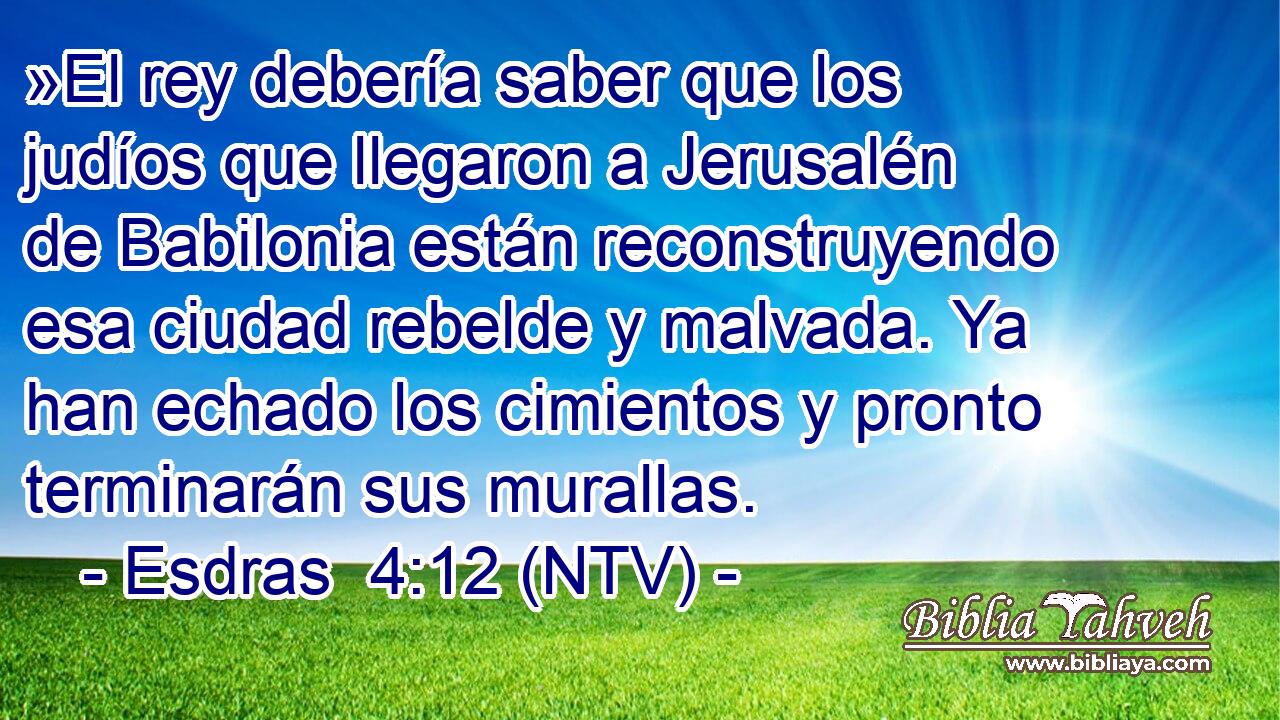 »El rey debería saber que los judíos que llegaron a Jerusalén de Babilonia están reconstruyendo esa ciudad rebelde y malvada. Ya han echado los cimientos y pronto terminarán sus murallas.