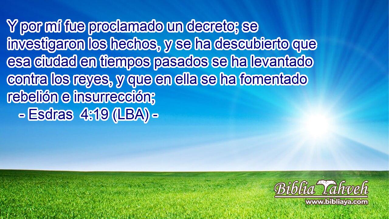 Y por mí fue proclamado un decreto; se investigaron los hechos, y se ha descubierto que esa ciudad en tiempos pasados se ha levantado contra los reyes, y que en ella se ha fomentado rebelión e insurrección;