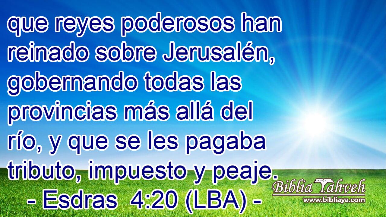 que reyes poderosos han reinado sobre Jerusalén, gobernando todas las provincias más allá del río, y que se les pagaba tributo, impuesto y peaje.