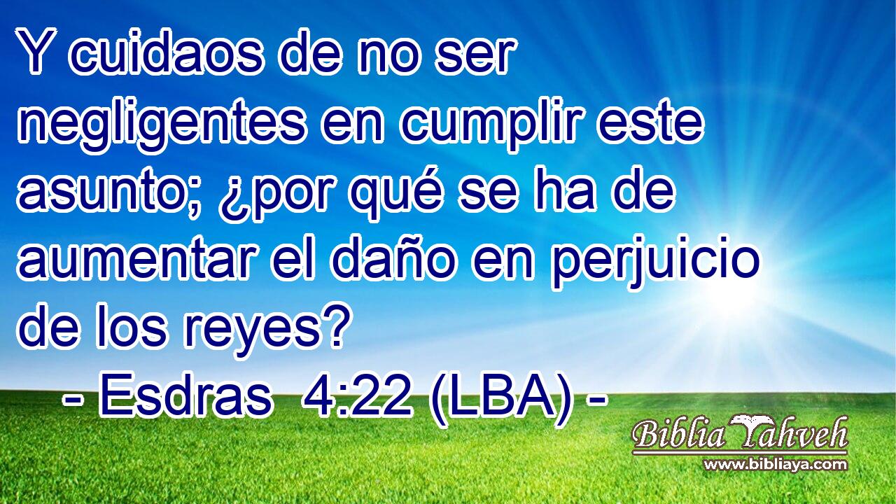 Y cuidaos de no ser negligentes en cumplir este asunto; ¿por qué se ha de aumentar el daño en perjuicio de los reyes?