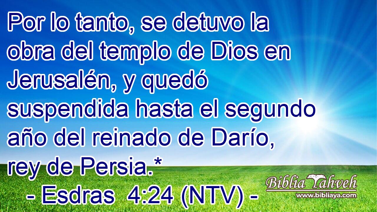Por lo tanto, se detuvo la obra del templo de Dios en Jerusalén, y quedó suspendida hasta el segundo año del reinado de Darío, rey de Persia.*