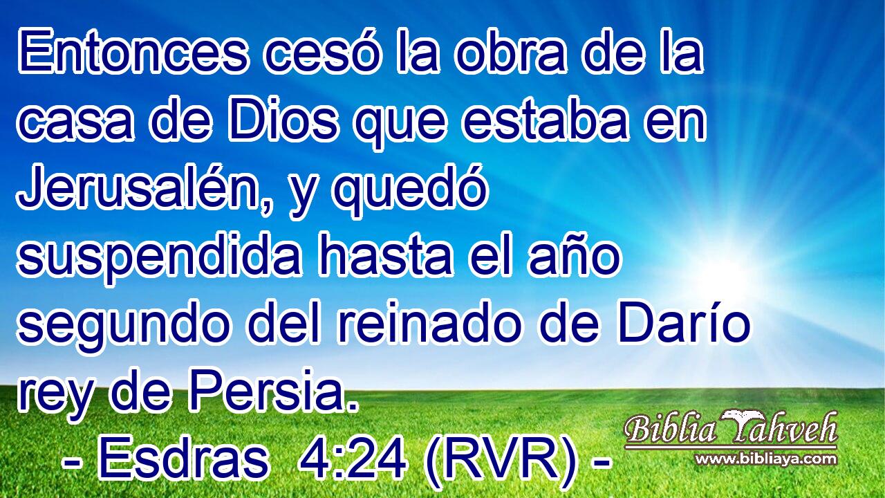 Entonces cesó la obra de la casa de Dios que estaba en Jerusalén, y quedó suspendida hasta el año segundo del reinado de Darío rey de Persia.