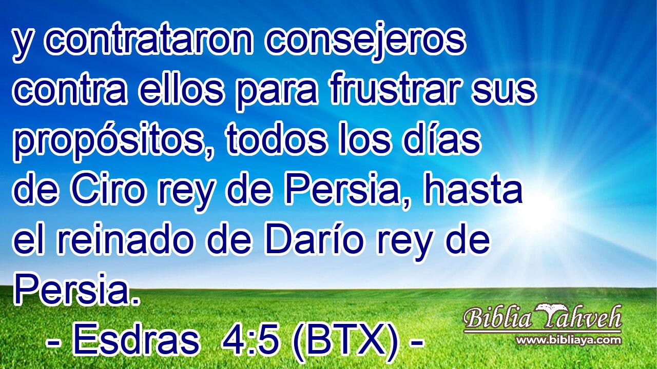 y contrataron consejeros contra ellos para frustrar sus propósitos, todos los días de Ciro rey de Persia, hasta el reinado de Darío rey de Persia.