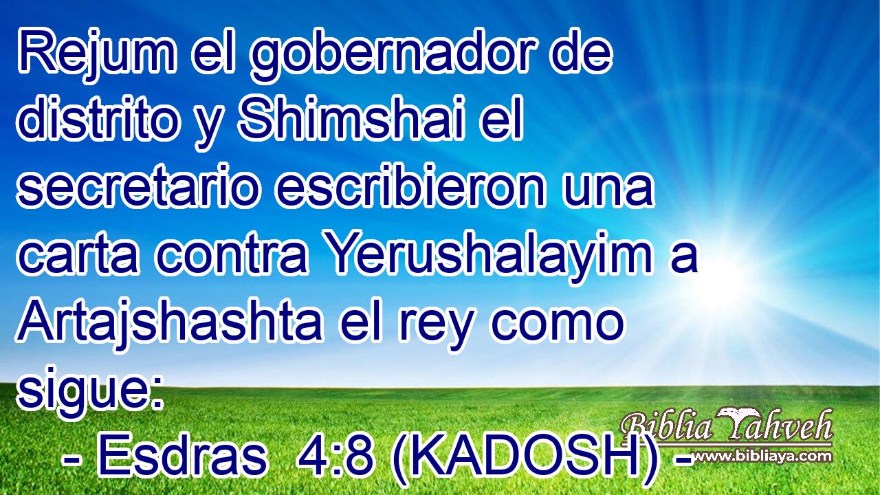  Rejum el gobernador de distrito y Shimshai el secretario escribieron una carta contra Yerushalayim a Artajshashta el rey como sigue: 