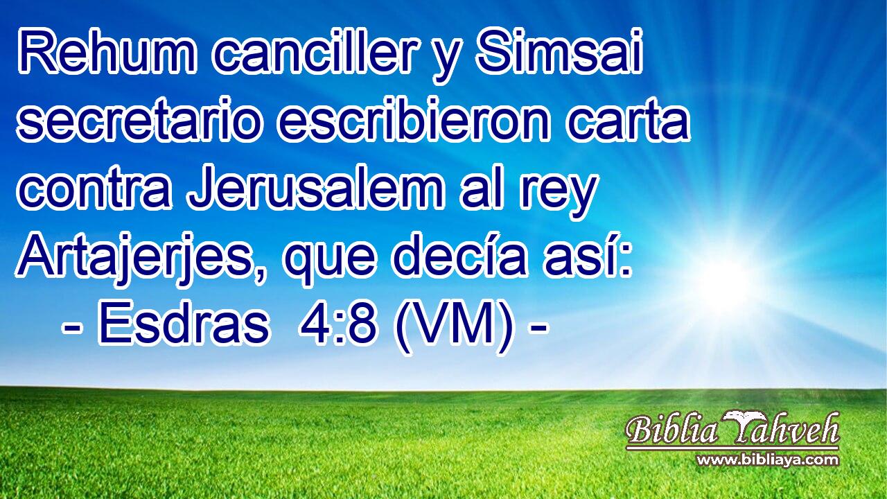 Rehum canciller y Simsai secretario escribieron carta contra Jerusalem al rey Artajerjes, que decía así: 