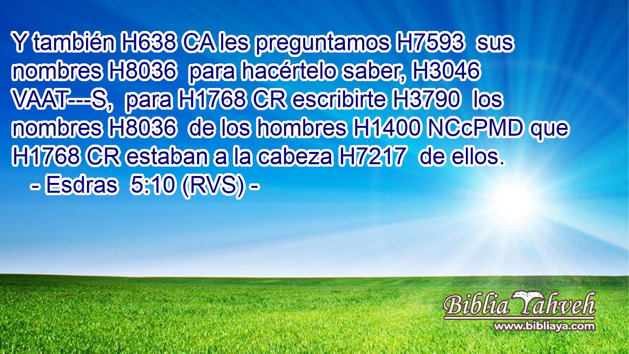 Y también H638 CA les preguntamos H7593  sus nombres H8036  para hacértelo saber, H3046 VAAT---S,  para H1768 CR escribirte H3790  los nombres H8036  de los hombres H1400 NCcPMD que H1768 CR estaban a la cabeza H7217  de ellos. 