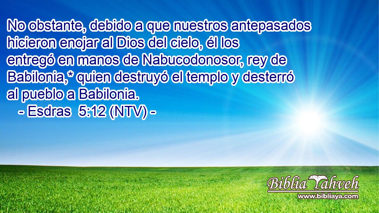 No obstante, debido a que nuestros antepasados hicieron enojar al Dios del cielo, él los entregó en manos de Nabucodonosor, rey de Babilonia,* quien destruyó el templo y desterró al pueblo a Babilonia.