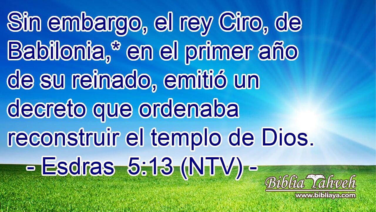 Sin embargo, el rey Ciro, de Babilonia,* en el primer año de su reinado, emitió un decreto que ordenaba reconstruir el templo de Dios.