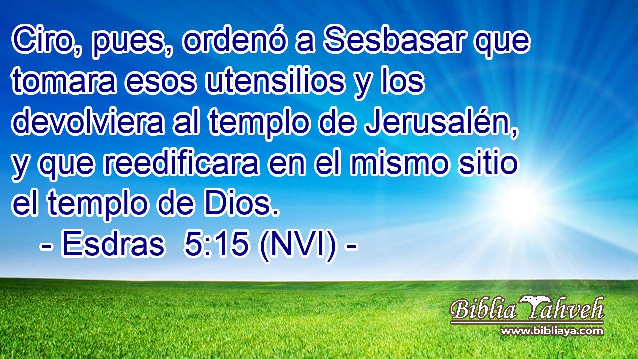  Ciro, pues, ordenó a Sesbasar que tomara esos utensilios y los devolviera al templo de Jerusalén, y que reedificara en el mismo sitio el templo de Dios. 