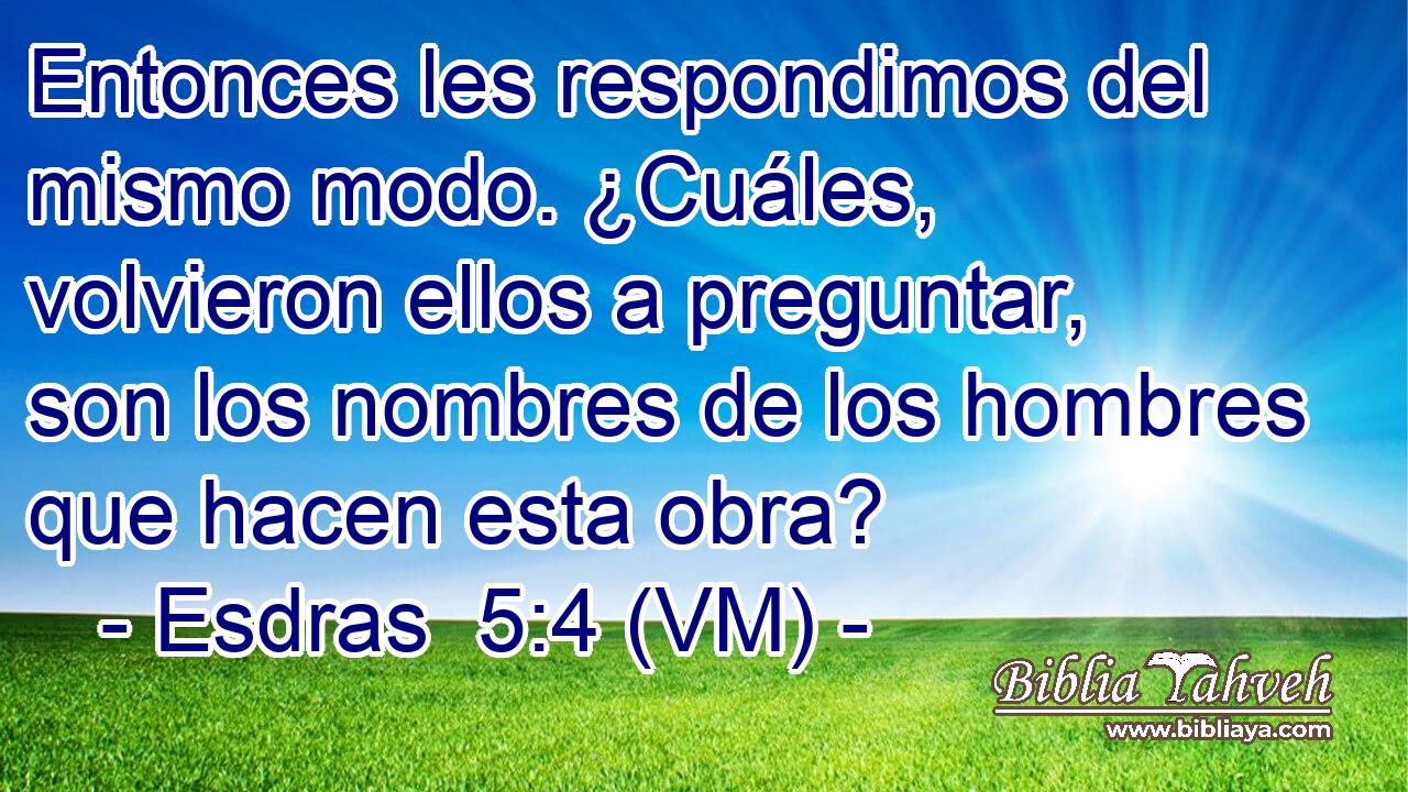  Entonces les respondimos del mismo modo. ¿Cuáles, volvieron ellos a preguntar, son los nombres de los hombres que hacen esta obra? 
